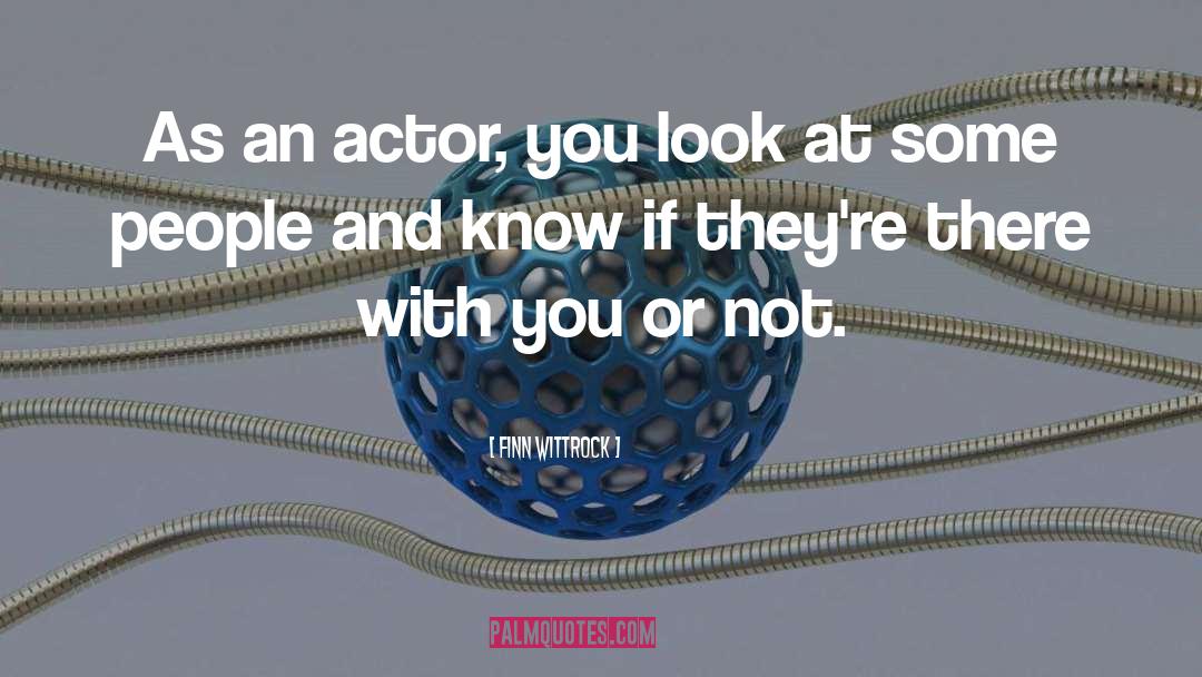 Finn Wittrock Quotes: As an actor, you look
