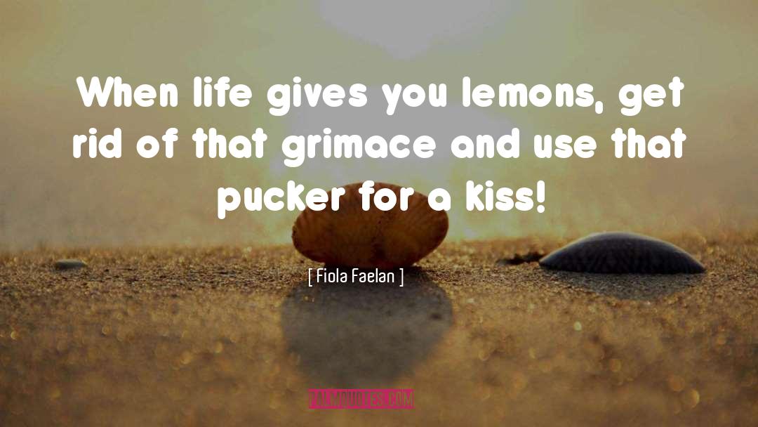 Fiola Faelan Quotes: When life gives you lemons,