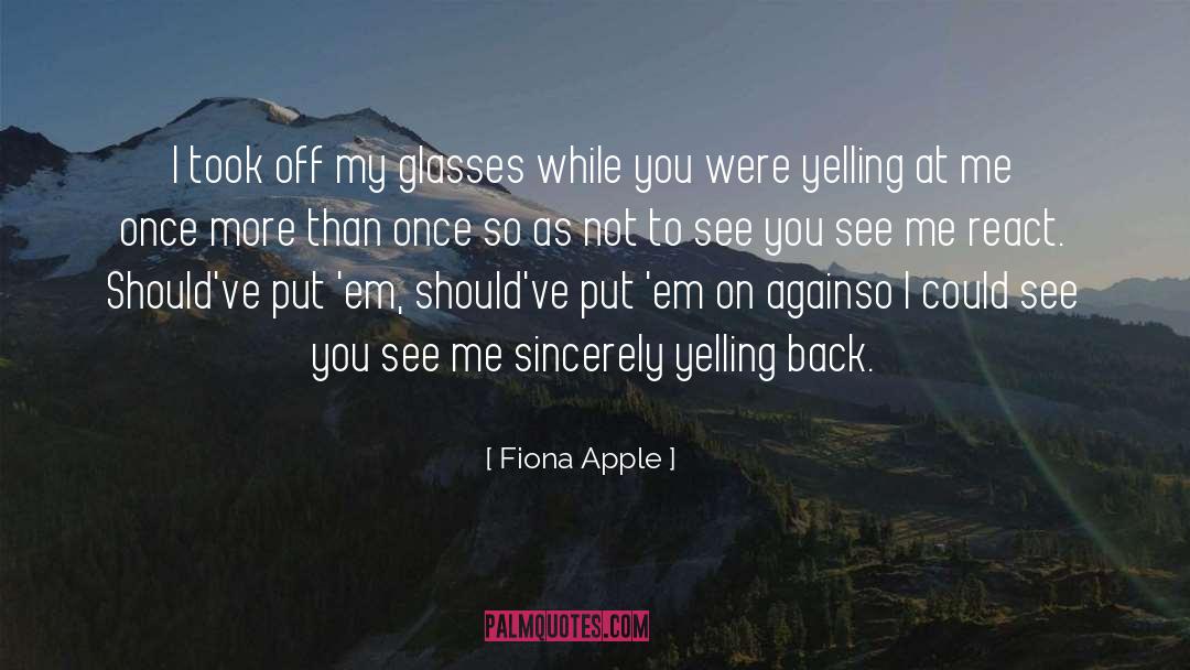 Fiona Apple Quotes: I took off my glasses