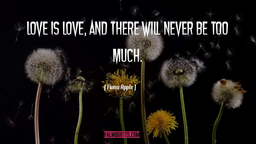 Fiona Apple Quotes: Love is love, and there