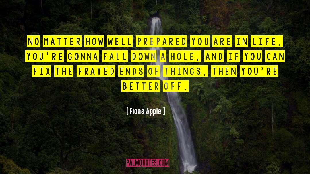 Fiona Apple Quotes: No matter how well prepared