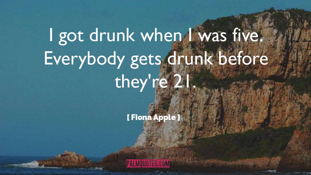 Fiona Apple Quotes: I got drunk when I