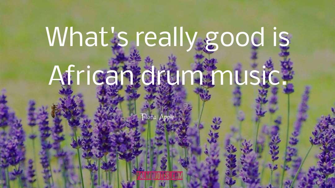 Fiona Apple Quotes: What's really good is African