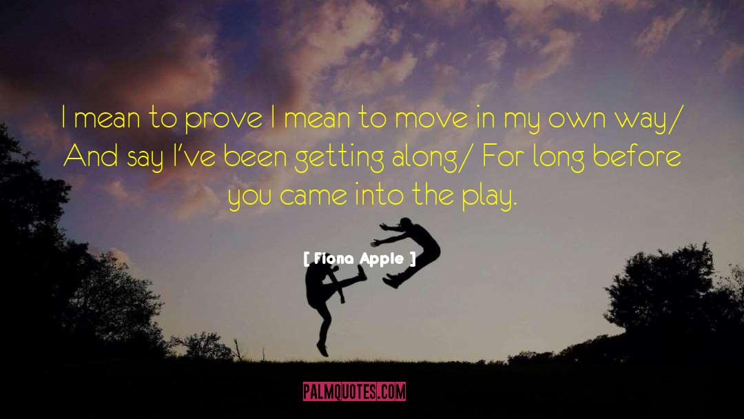 Fiona Apple Quotes: I mean to prove I