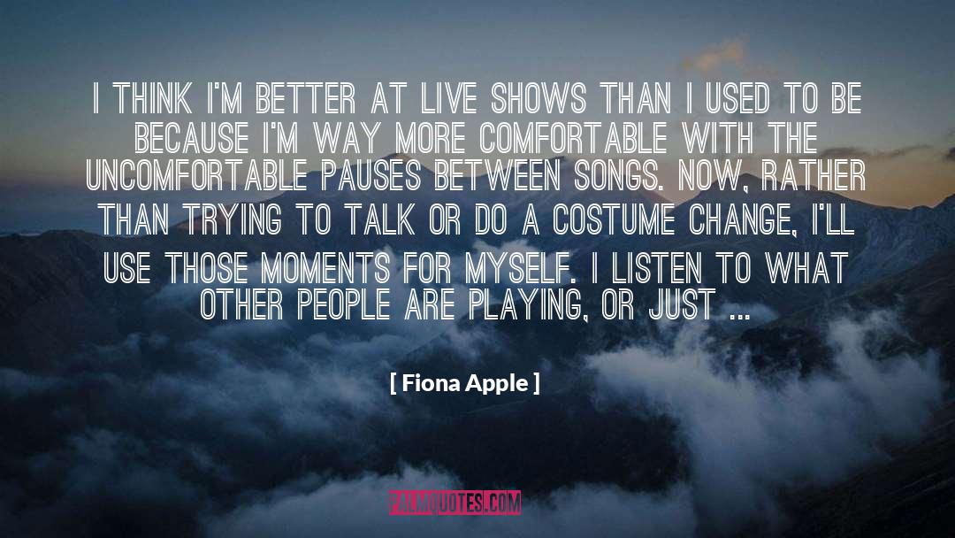 Fiona Apple Quotes: I think I'm better at