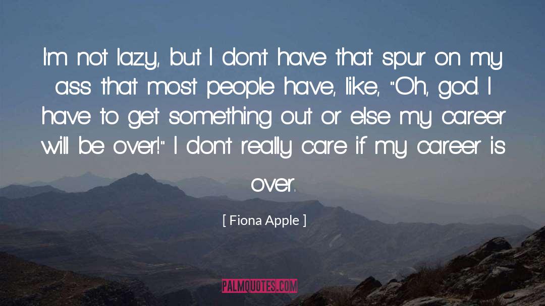 Fiona Apple Quotes: I'm not lazy, but I