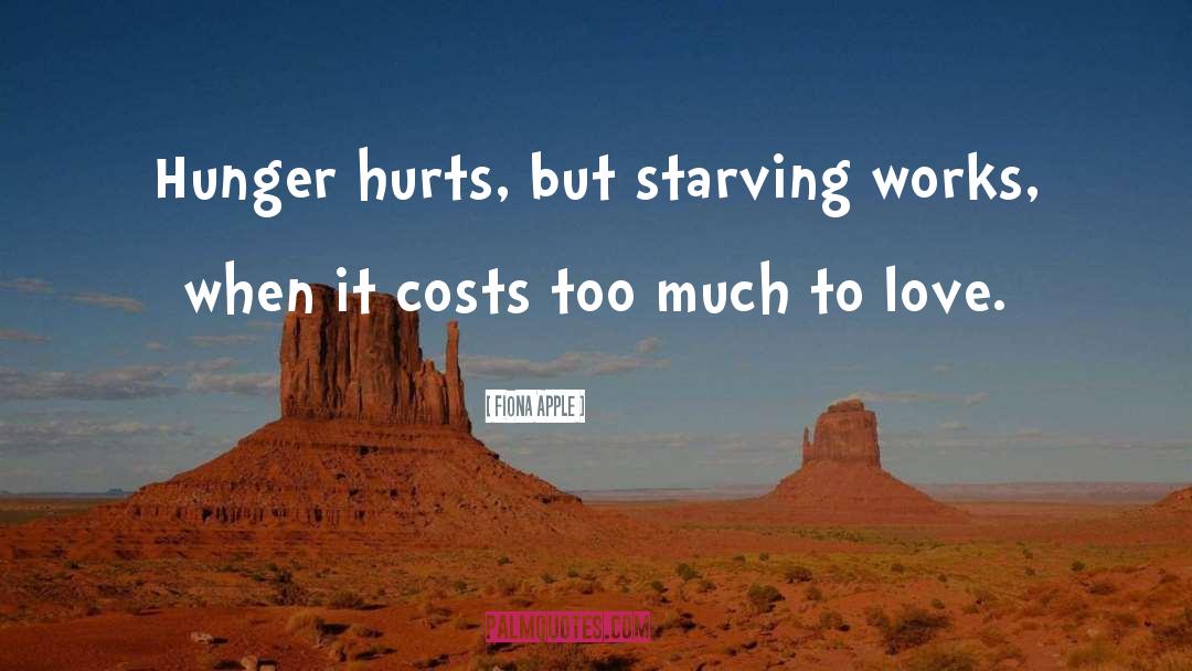 Fiona Apple Quotes: Hunger hurts, but starving works,