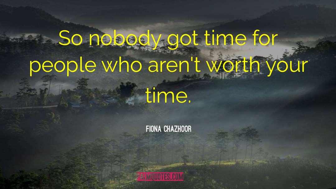 Fiona Chazhoor Quotes: So nobody got time for