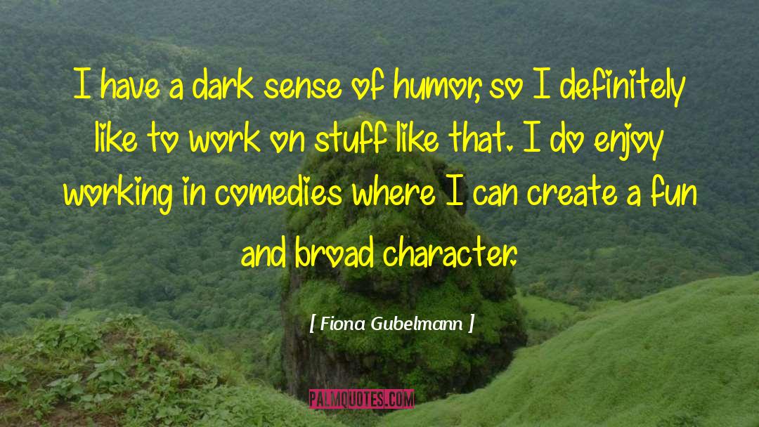 Fiona Gubelmann Quotes: I have a dark sense