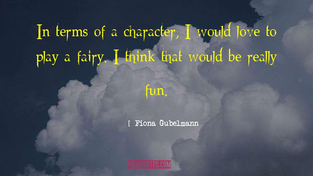 Fiona Gubelmann Quotes: In terms of a character,