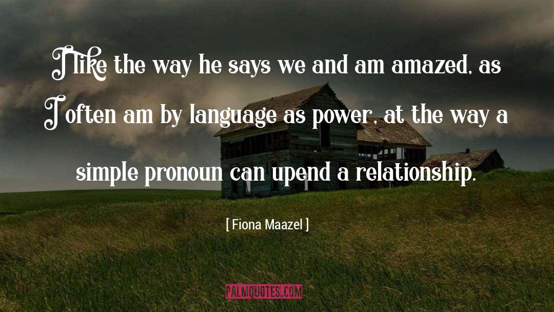 Fiona Maazel Quotes: I like the way he