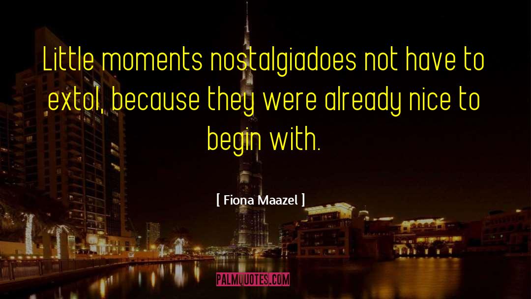 Fiona Maazel Quotes: Little moments nostalgia<br />does not