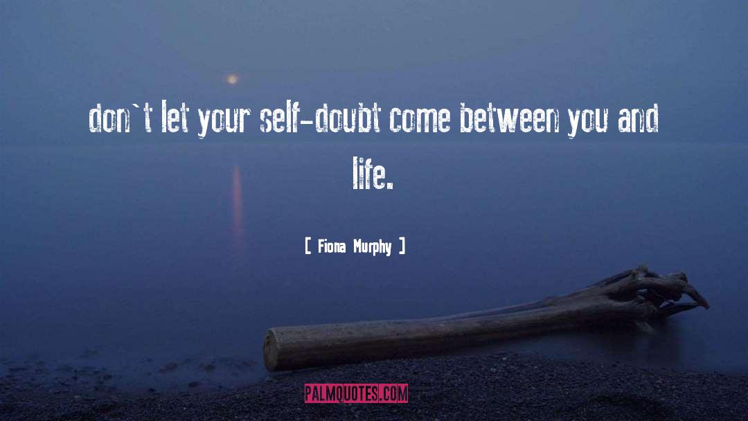 Fiona Murphy Quotes: don't let your self-doubt come