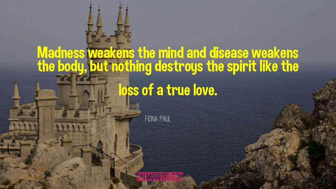 Fiona Paul Quotes: Madness weakens the mind and