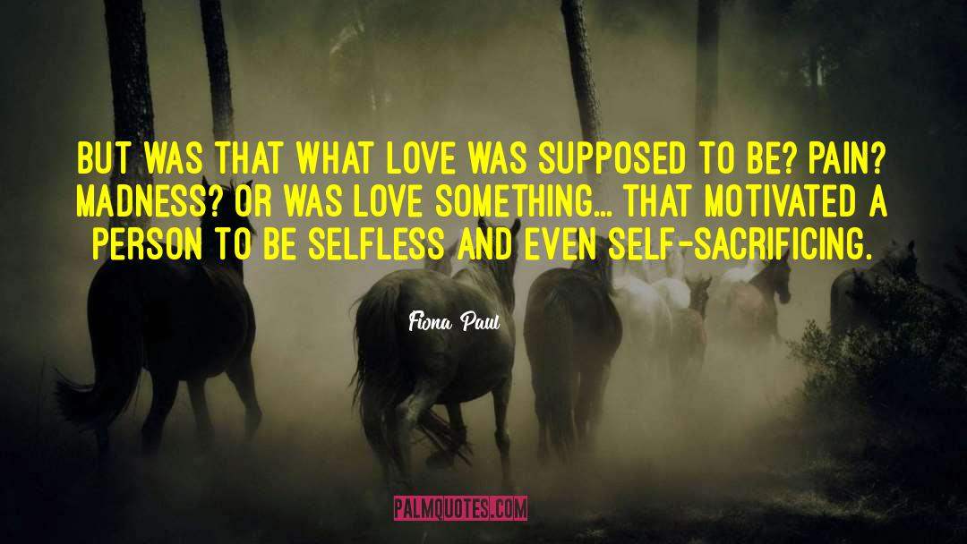 Fiona Paul Quotes: But was that what love