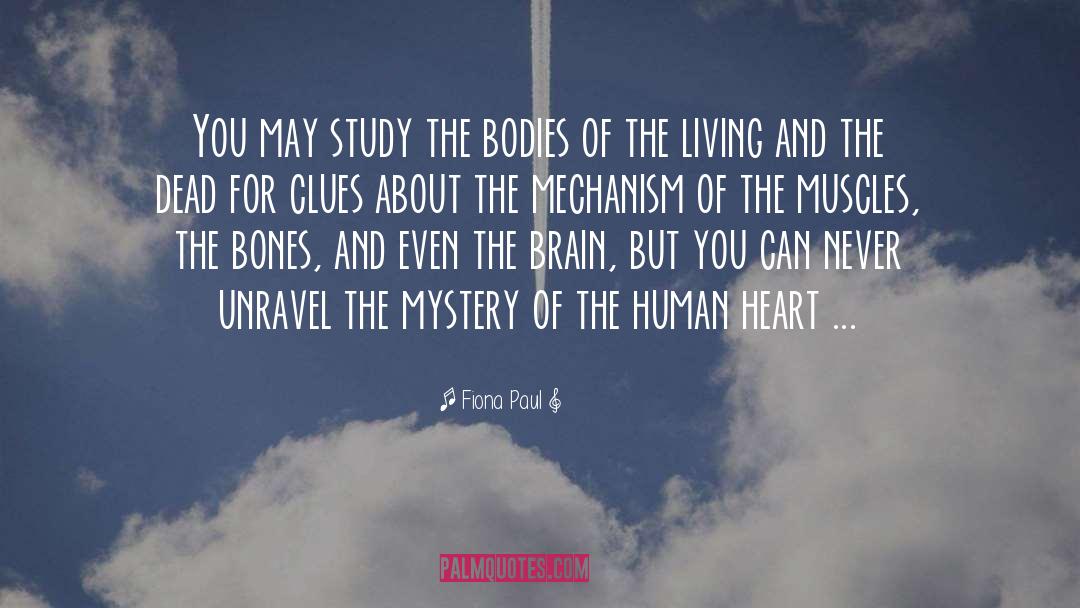 Fiona Paul Quotes: You may study the bodies