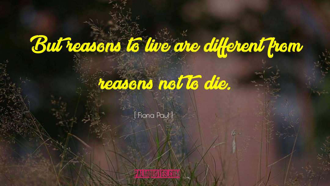 Fiona Paul Quotes: But reasons to live are