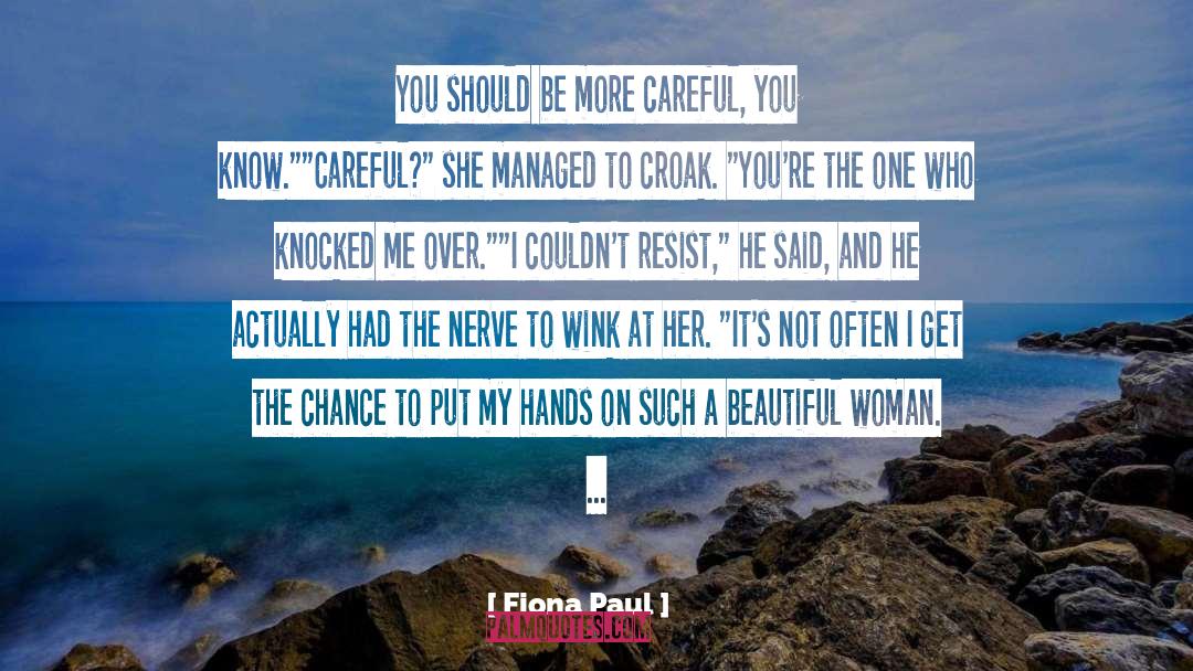 Fiona Paul Quotes: You should be more careful,