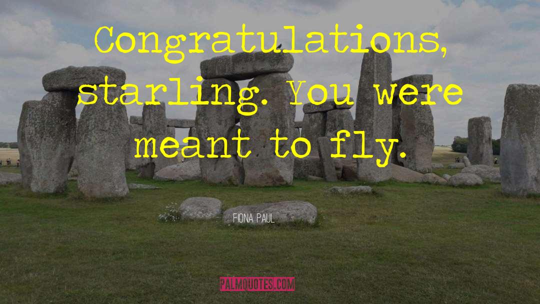 Fiona Paul Quotes: Congratulations, starling. You were meant