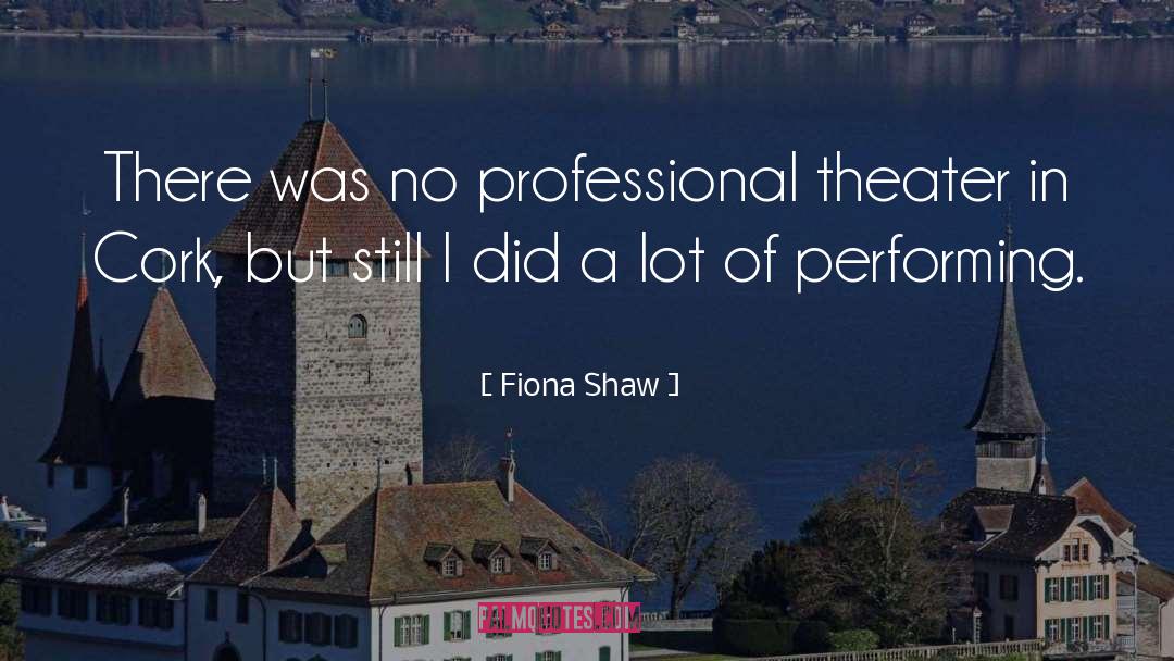 Fiona Shaw Quotes: There was no professional theater