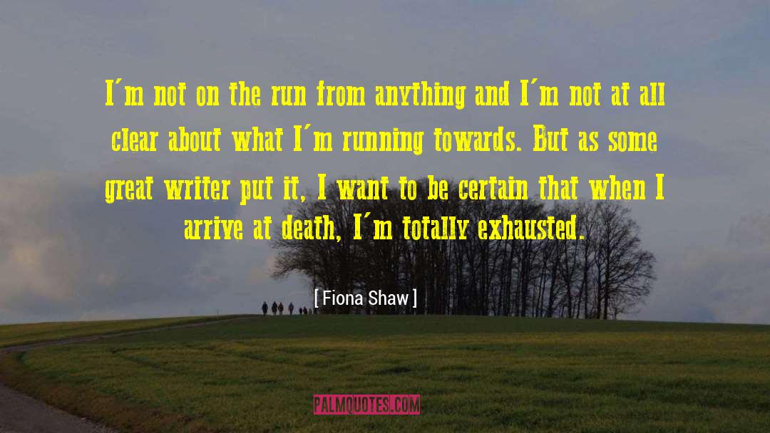 Fiona Shaw Quotes: I'm not on the run