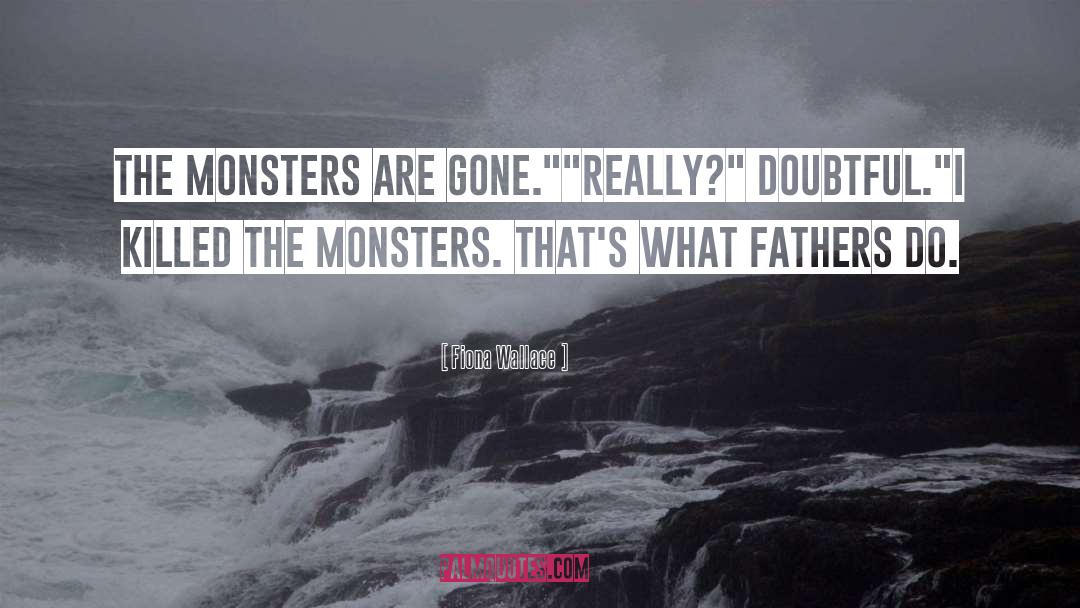Fiona Wallace Quotes: The monsters are gone.