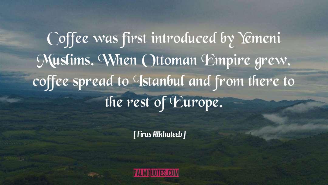 Firas Alkhateeb Quotes: Coffee was first introduced by