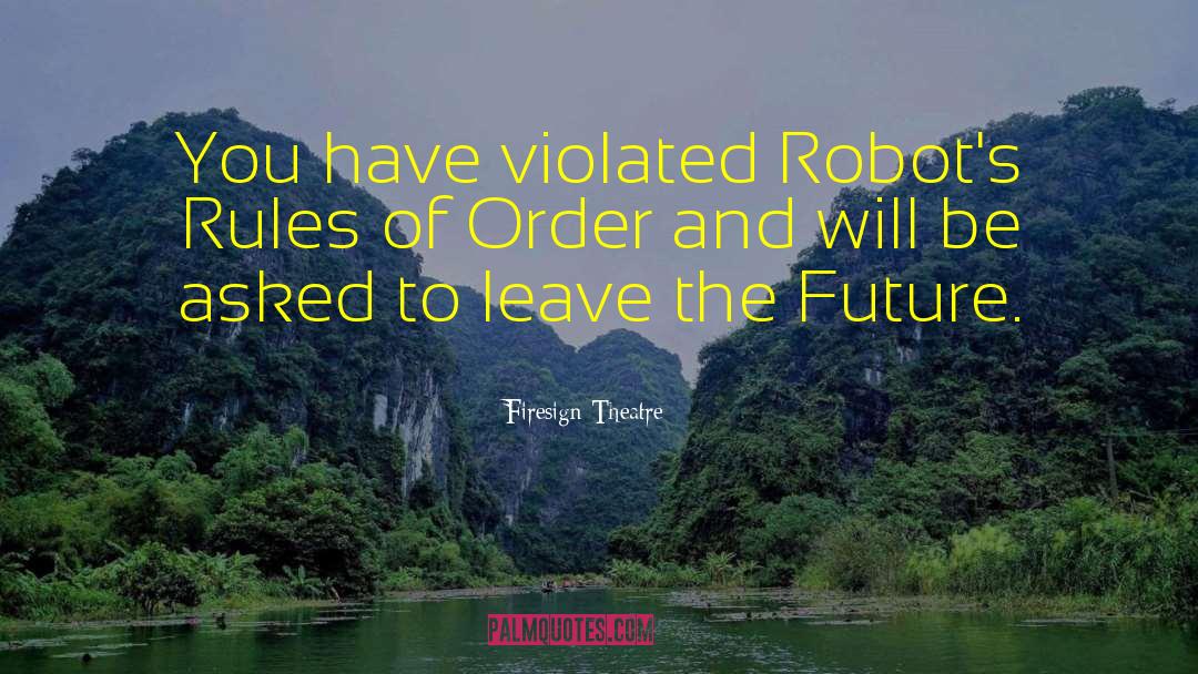 Firesign Theatre Quotes: You have violated Robot's Rules