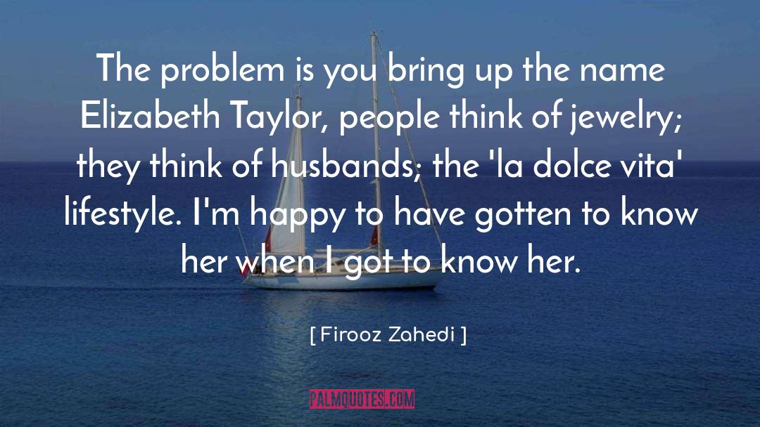 Firooz Zahedi Quotes: The problem is you bring