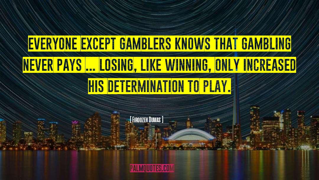 Firoozeh Dumas Quotes: Everyone except gamblers knows that