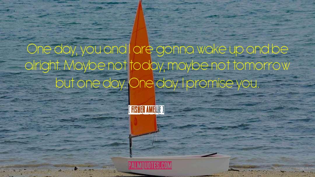 Fisher Amelie Quotes: One day, you and I