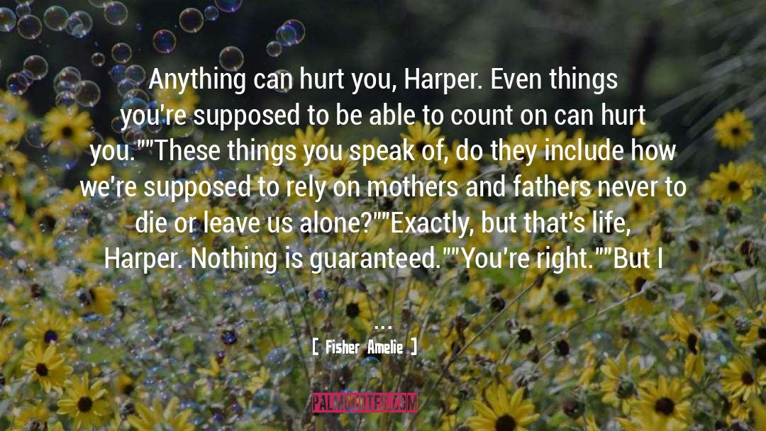 Fisher Amelie Quotes: Anything can hurt you, Harper.