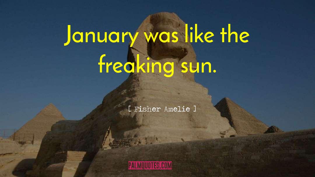 Fisher Amelie Quotes: January was like the freaking