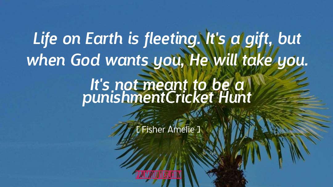 Fisher Amelie Quotes: Life on Earth is fleeting.