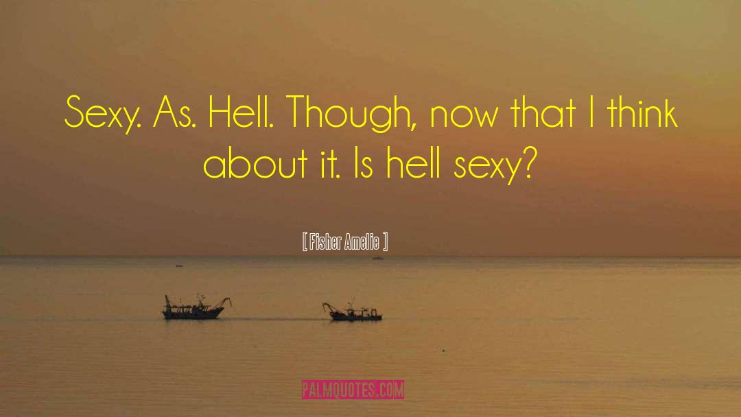 Fisher Amelie Quotes: Sexy. As. Hell. Though, now