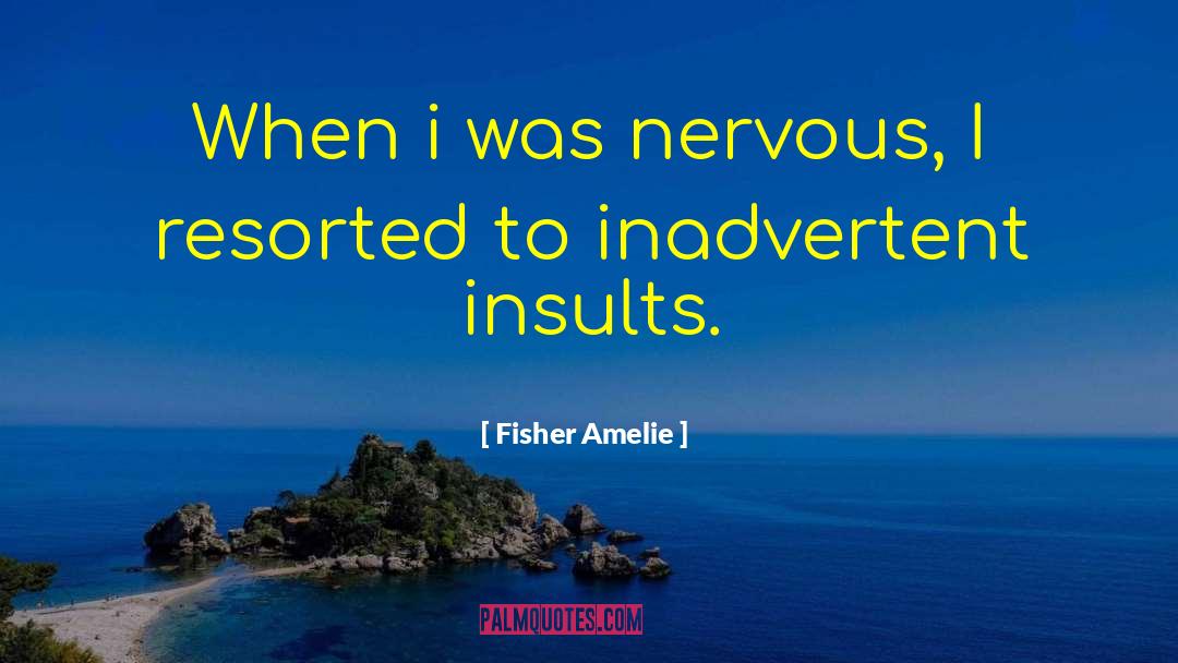Fisher Amelie Quotes: When i was nervous, I