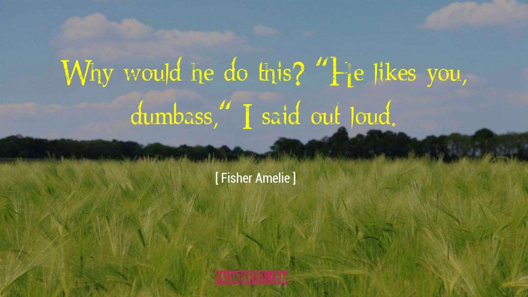 Fisher Amelie Quotes: Why would he do this?