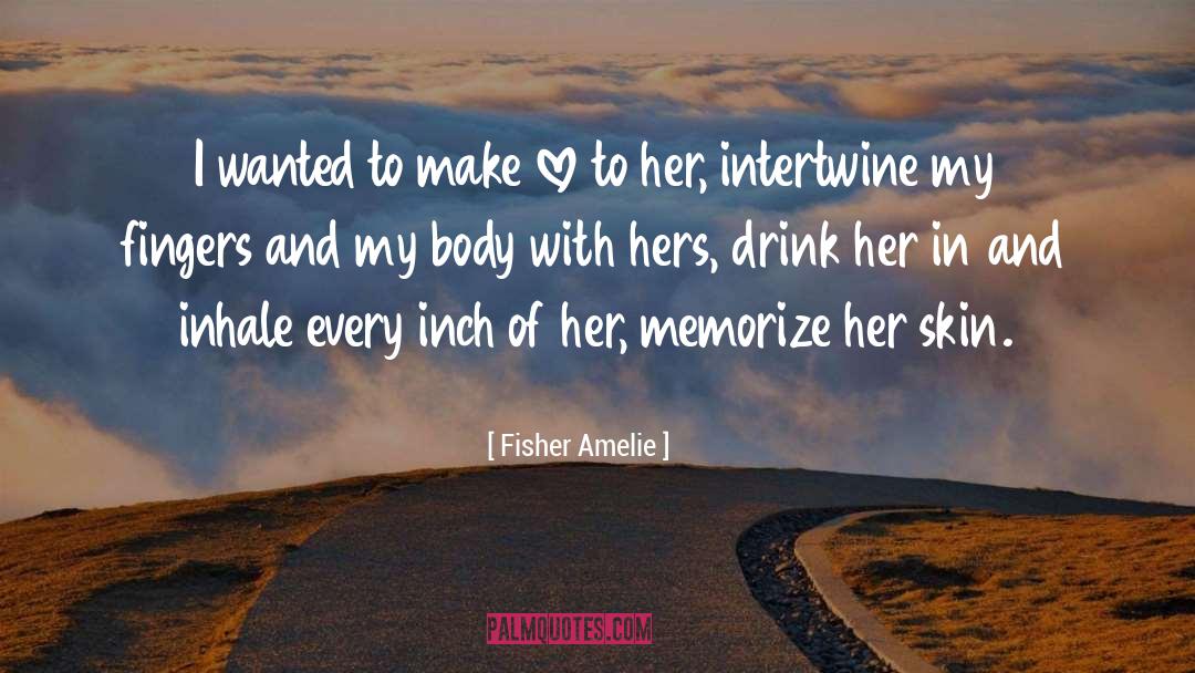 Fisher Amelie Quotes: I wanted to make love