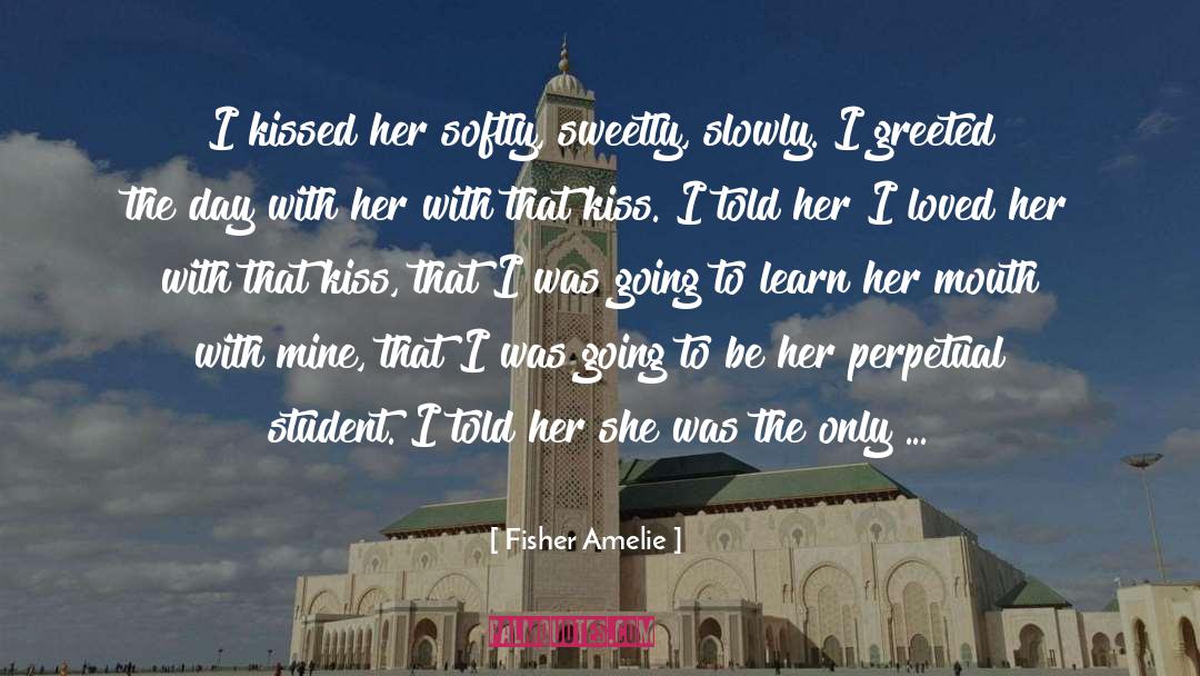 Fisher Amelie Quotes: I kissed her softly, sweetly,