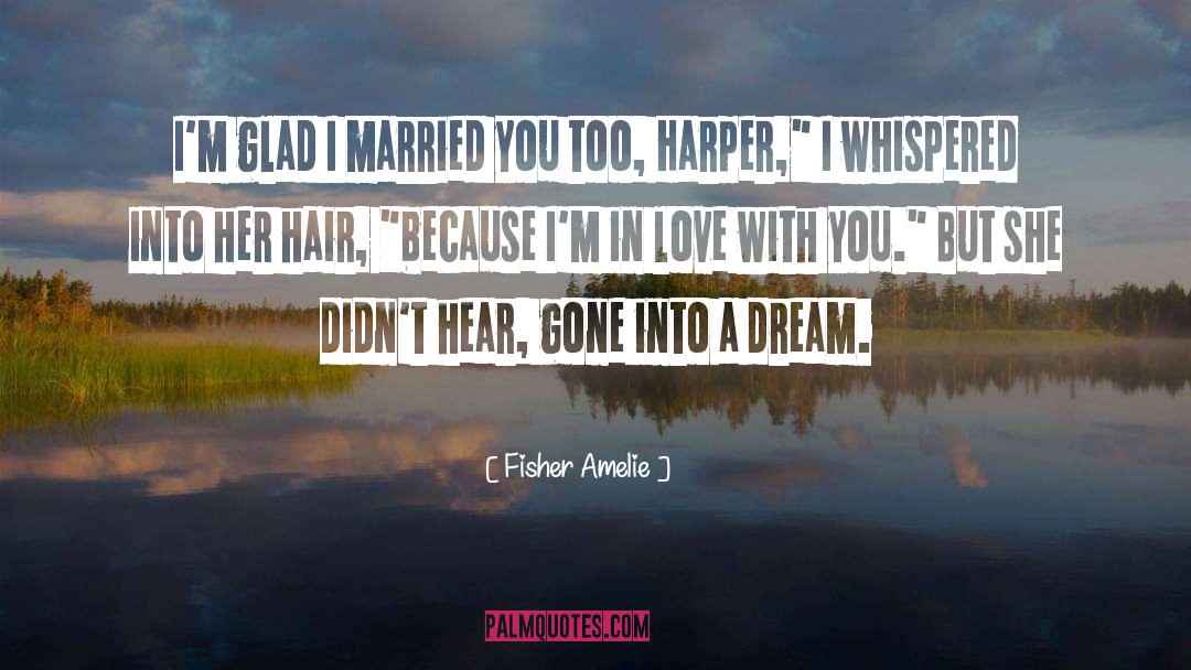 Fisher Amelie Quotes: I'm glad I married you