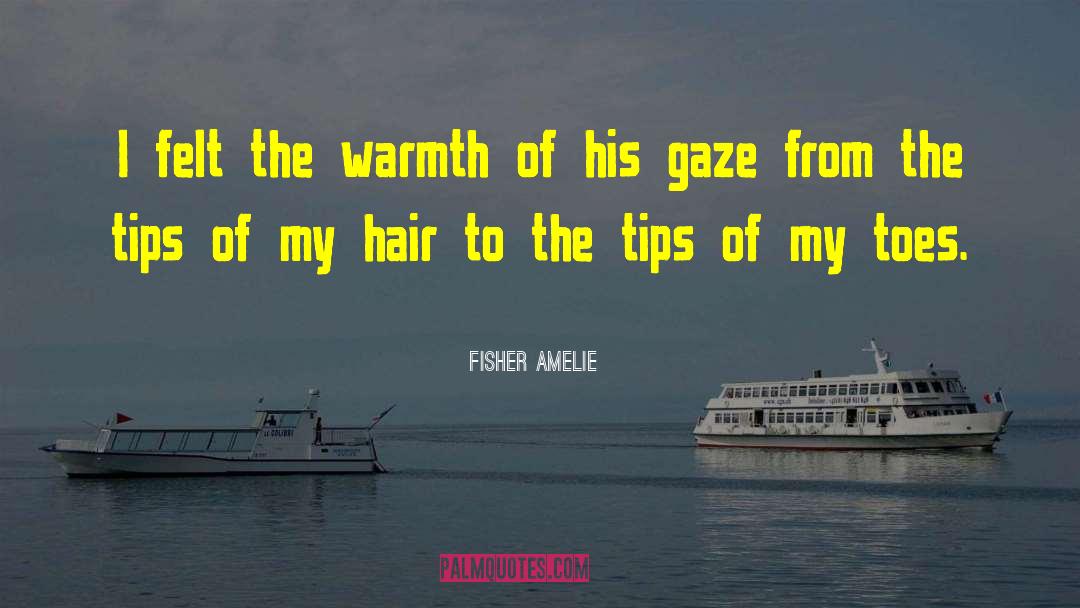 Fisher Amelie Quotes: I felt the warmth of