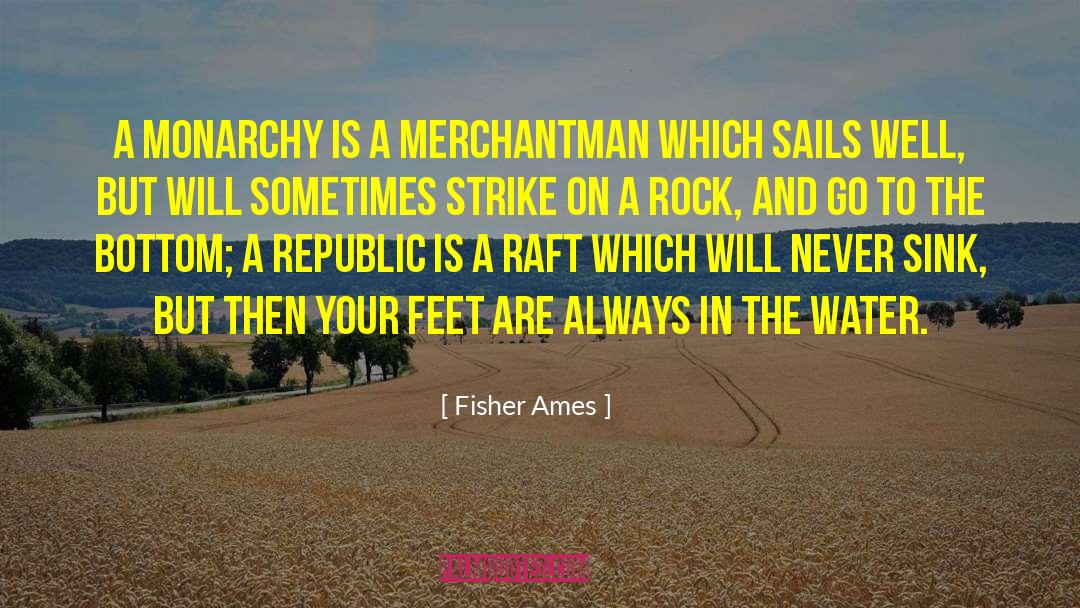 Fisher Ames Quotes: A monarchy is a merchantman