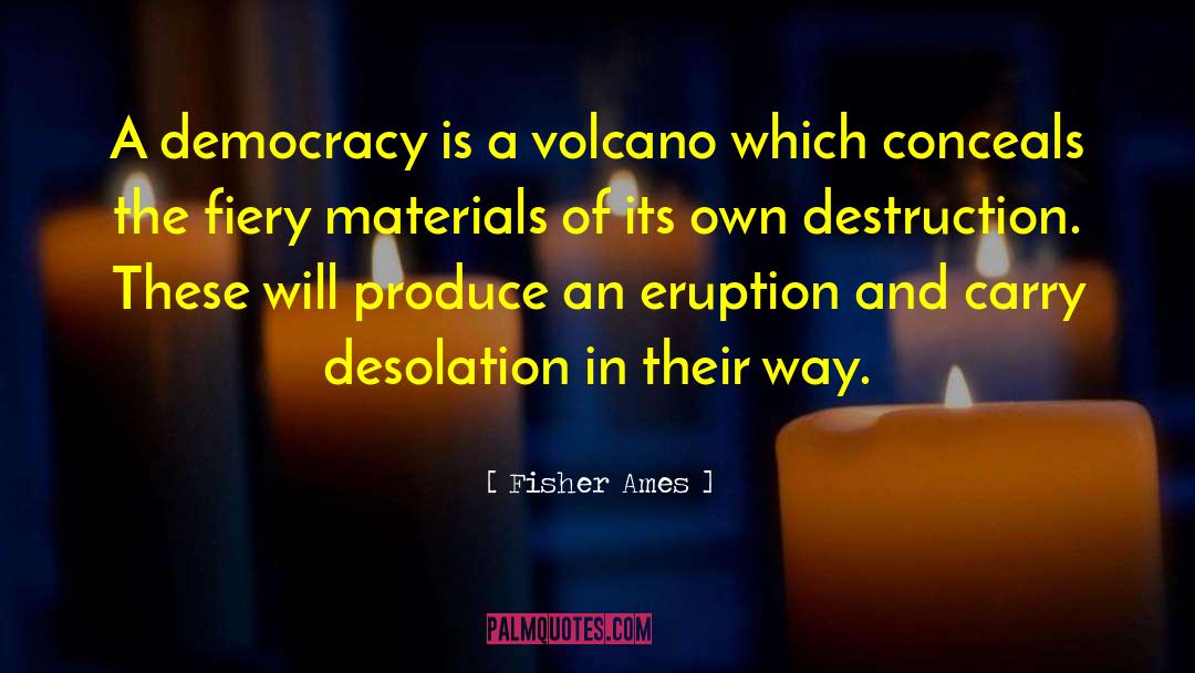 Fisher Ames Quotes: A democracy is a volcano