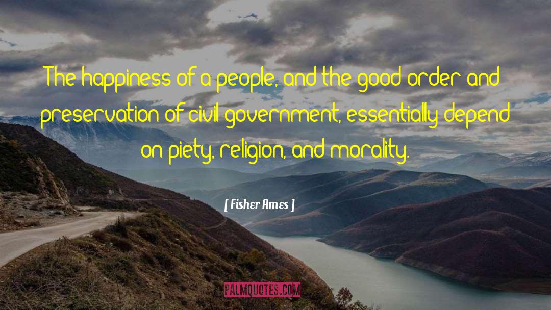 Fisher Ames Quotes: The happiness of a people,