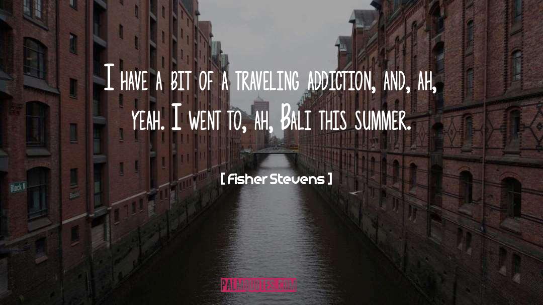 Fisher Stevens Quotes: I have a bit of