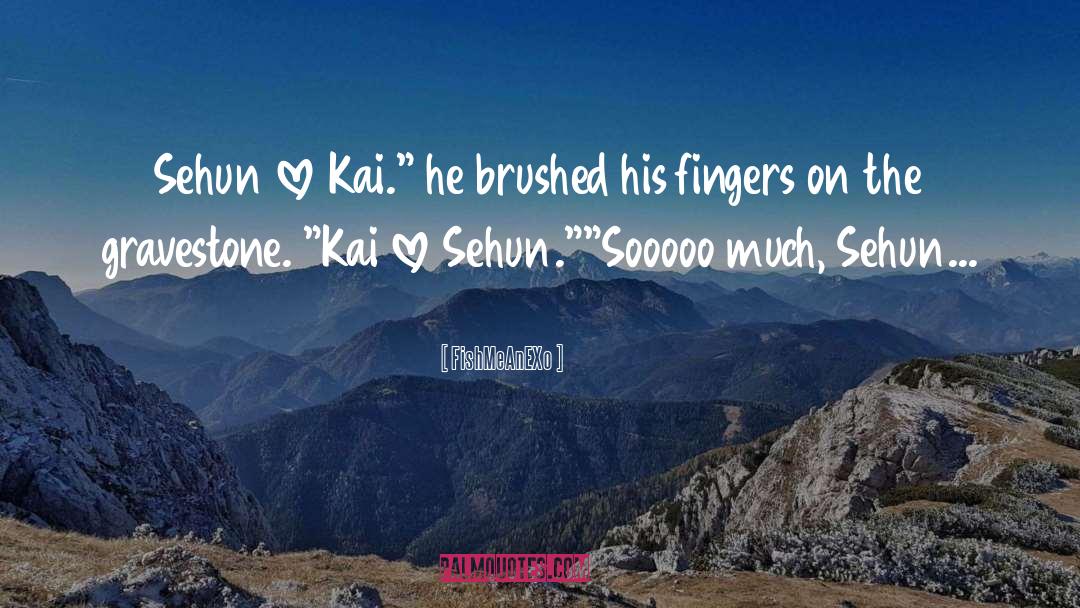 FishMeAnEXo Quotes: Sehun love Kai.