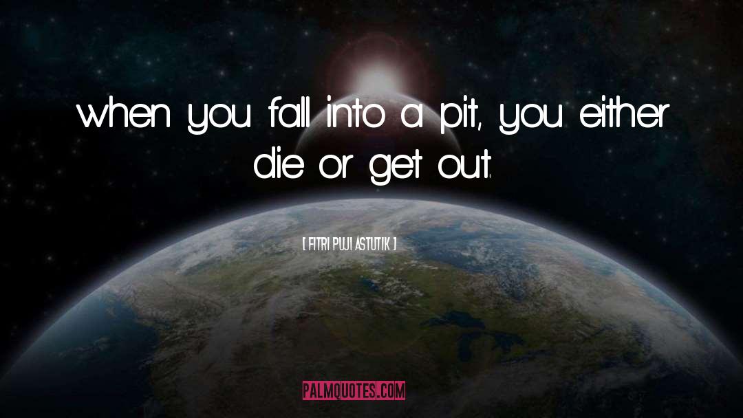 Fitri Puji Astutik Quotes: when you fall into a