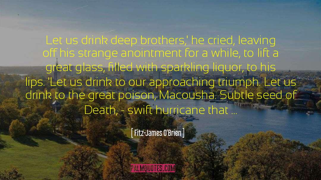 Fitz-James O'Brien Quotes: Let us drink deep brothers,'