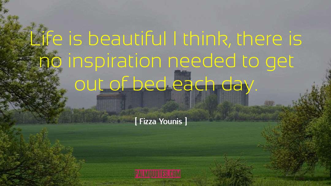 Fizza Younis Quotes: Life is beautiful I think,