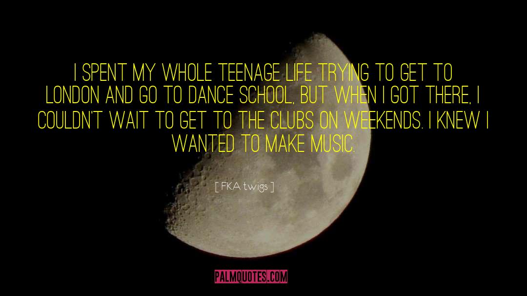 FKA Twigs Quotes: I spent my whole teenage